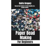 Paper Beads Making for Beginners: Step-by-Step Projects to Create Beautiful, Eco-Friendly Jewelry