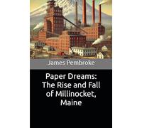 Paper Dreams: The Rise and Fall of Millinocket, Maine