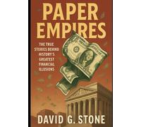 Paper Empires: How Fictional Fortunes Toppled Real Economies: The True Stories Behind History’s Greatest Financial Illusions