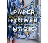 Paper Flower Magic: Techniques & Projects to Sculpt Your Own Garden of Realistic Blooms