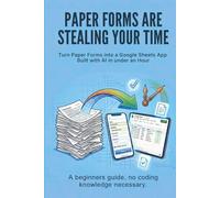 Paper Forms Are Stealing Your Time: Turn Paper Forms Into A Google Sheets App Built With AI In Under An Hour.