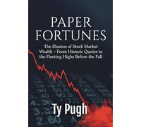Paper Fortunes: The Illusion of Stock Market Wealth - From Historic Quotes to the Fleeting Highs Before the Fall