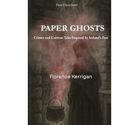 Paper Ghosts: Crimes and Curious Tales Inspired by Ireland’s Past