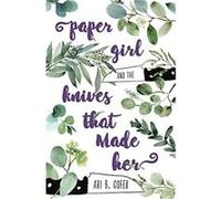 Paper Girl and the Knives that Made Her by Ari B. Cofer Ari B. Cofer (Auteur)