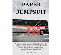Paper Jumpsuit: A unique and masterful analysis of the federal justice system in the United States and how to understand, navigate, and improve it
