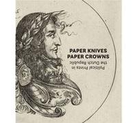 Paper Knives Paper Crowns Political Prints in the Dutch Republic Paper Knives Paper Crowns Political Prints in the Dutch Republic (Auteur)