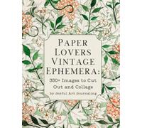 Paper Lovers Vintage Ephemera: 350+ Images to Cut Out and Collage. For junk journals, art journaling, scrapbooking, and other paper crafts. Including: ... sheets, ads, catalogs, magazines, and more