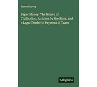 Paper Money. The Money of Civilization. An Issue by the State, and a Legal Tender in Payment of Taxes