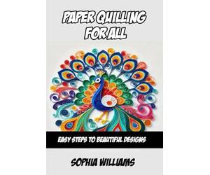 Paper Quilling for All: Easy Steps to Beautiful Designs