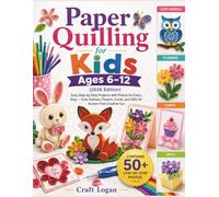 Paper Quilling for Kids Ages 6-12 (2026 Edition): Easy Step-by-Step Projects with Photos for Every Step - Cute Animals, Flowers, Cards, and Gifts for Screen-Free Creative Fun