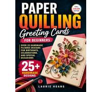 Paper Quilling Greeting Cards for Beginners: Over 25 Handmade Filigree Designs for Birthdays, Celebrations, and Special Occasions