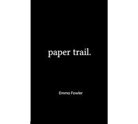 Paper Trail. An Assortment of Poems Which Had Previously Been Tucked Carelessly into the Folded Corners of my Life