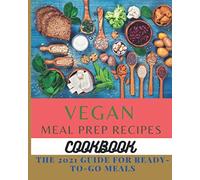 Paperback - Vegan Meal Prep Recipes Cookbook: The 2021 Guide For Ready-To-Go Meals