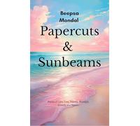 Papercuts & Sunbeams Poems of love loss trauma nostalgia growth and nature.