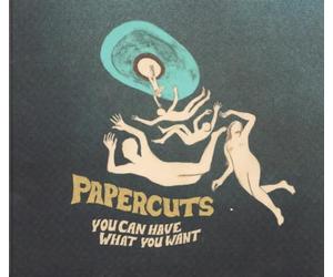 Papercuts - You Can Have What You..