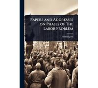 Papers and Addresses on Phases of The Labor Problem