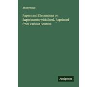 Papers and Discussions on Experiments with Steel. Reprinted from Various Sources