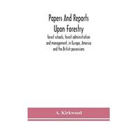 Papers And Reports Upon Forestry, Forest Schools, Forest Administration And Management, In Europe, America And The British Possessions; And Upon Forests As Public Parks And Sanitary Resorts; To Accomp