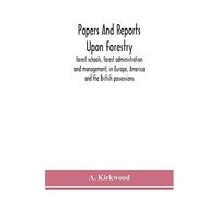 Papers And Reports Upon Forestry, Forest Schools, Forest Administration And Management, In Europe, America And The British Possessions; And Upon Forests As Public Parks And Sanitary Resorts; To Accomp
