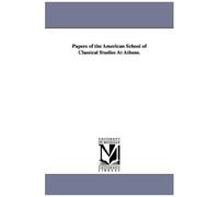 Papers Of The American School Of Classical Studies At Athens.