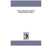 Papers Of The American School Of Classical Studies At Athens.