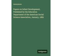 Papers on Infant Development, Published by the Education Department of the American Social Science Association, January, 1882