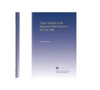 Papers Relative to the Discussion With France in the Year 1806