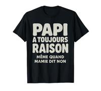 Papi a Toujours Raison même Quand Mamie Dit Non T-Shirt