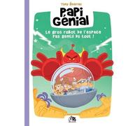 Papi Génial Tome 1 - Le Gros Robot De L?Espace Pas Gentil Du Tout !