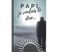 Papi je voulais te dire…: Écrire à un être cher disparu pour mieux vivre son deuil.