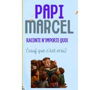 PAPI MARCEL RACONTE N’IMPORTE QUOI (sauf que c’est vrai): Dix histoires drôles pour devenir incollable - Livre pour enfants 8 - 10 ans