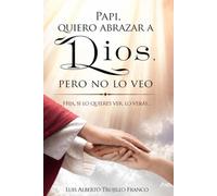 Papi, quiero abrazar a Dios, pero no lo veo: Hija, si lo quieres ver, lo verás