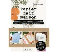 Papier fait maison: Réussir son papier recyclé, fleuri, bicolore, à motifs... Et 10 créations à réaliser à partir son pa