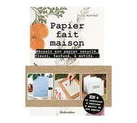 Papier fait maison: Réussir son papier recyclé, fleuri, bicolore, à motifs... Et 10 créations à réaliser à partir son pa