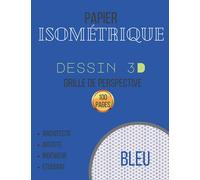 Papier Isométrique BLEU - Dessin 3D - Grille de perspective - architecte, artiste, ingénieur, étudiant - 100 pages: Carnet de dessin en perspective pour croquis ou dessin industriel ou artistique