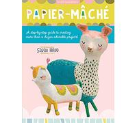 Papier-Mache: A Step-by-Step Guide to Creating More Than a Dozen Adorable Projects!
