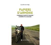Papiers d'Arménie Itinérance à moto à travers l'Europe et le Caucase - Guy-Bernard Hégo - Le Lys Bleu - broché - Roman