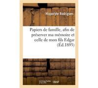 Papiers de famille, afin de préserver ma mémoire et celle de mon fils Edgar de toute compromission , de toute négligence, à propos des apostasies de la rue Spontini. Hippolyte Rodrigues... - Hippolyte