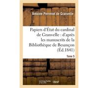 Papiers d'État du cardinal de Granvelle. Tome 5 : d'après les manuscrits de la Bibliothèque de Besançon - De Granvelle-A - Hachette Bnf - broché - Livre