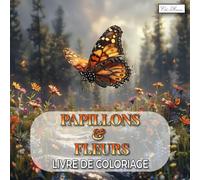 Papillons et Fleurs Livre de Coloriage: 60 Illustrations Originales pour Enfants, Adolescents et Adultes - Détente et Créativité au Format 8.5x8.5 Pouces