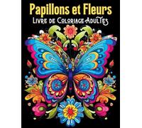 Papillons et Fleurs Livre de Coloriage Adultes: Plus de 50 modèles de dessins avec des illustrations de créativité relaxante et d'art pour combattre l'anxiété et soulager le stress.