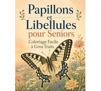 Papillons et Libellules pour Seniors Coloriage Facile à Gros Traits: Créativité douce dans un jardin enchanteur - images simples, visibles et agréables à compléter