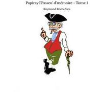 Papiray l'Passeu' d'mémoire - Tome 1 Raymond Rochedieu (Auteur)