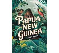 Papua New Guinea Travel Journal: Lined Notebook Diary. Capturing Moments from Around the Globe