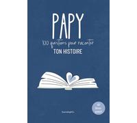 Papy, 100 questions pour raconter ton histoire: Un livre de souvenirs à remplir