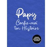 Papy, Confie-Moi Ton Histoire: Idée cadeau touchante et originale pour votre Papy | Pour Noël, la Fête des Pères ou un Anniversaire | Série Raconte-moi