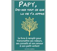 Papy, dis-moi tout ce que la vie t'a appris: Le livre à remplir pour transmettre ses valeurs, ses conseils et son amour à son petit-enfant