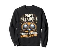 Papy Pétanque Tu Tires Je Pointe Mamie Compte Sweatshirt