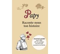 Papy Raconte-nous ton histoire : Journal guidé pour Papy afin de partager sa vie et ses souvenirs de famille: Plus de 170 questions guidées pour ... afin de les offrir aux générations futures