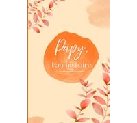 Papy, ton histoire: Livre à remplir pour raconter et revivre son histoire, un cadeau à offrir à Papy et à compléter par Papy.